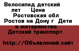 Велосипед детский 4 - 6 лет.  › Цена ­ 1 500 - Ростовская обл., Ростов-на-Дону г. Дети и материнство » Детский транспорт   